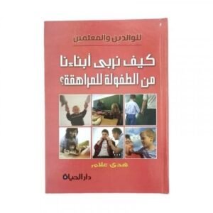 كيف نربي أبناءنا من الطفولة للمراهقة؟